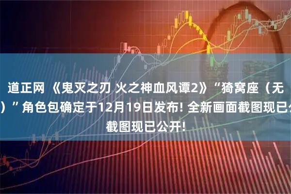 道正网 《鬼灭之刃 火之神血风谭2》“猗窝座(无限城)”角色包确定于12月19日发布! 全新画面截图现已公开!